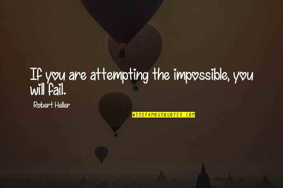 Heller Quotes By Robert Heller: If you are attempting the impossible, you will