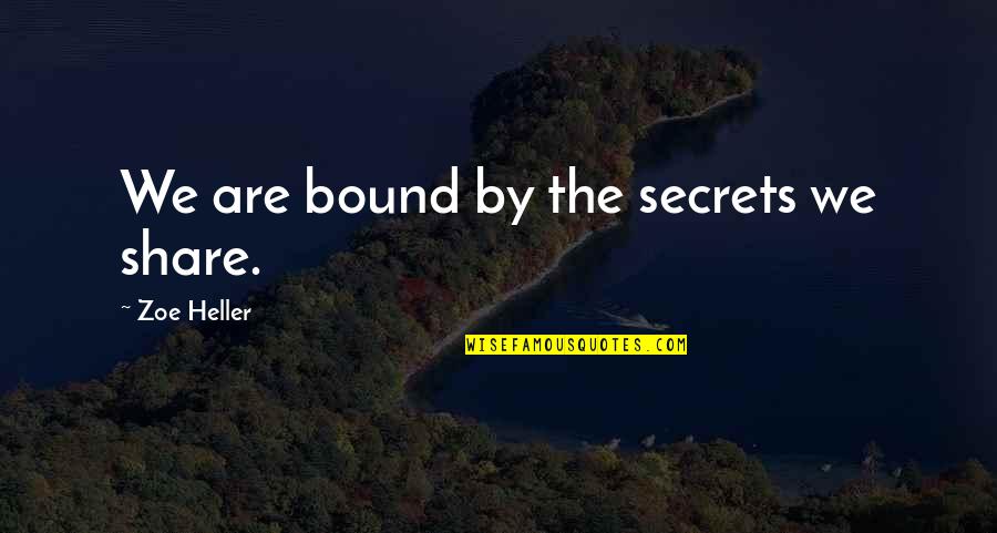 Heller Quotes By Zoe Heller: We are bound by the secrets we share.