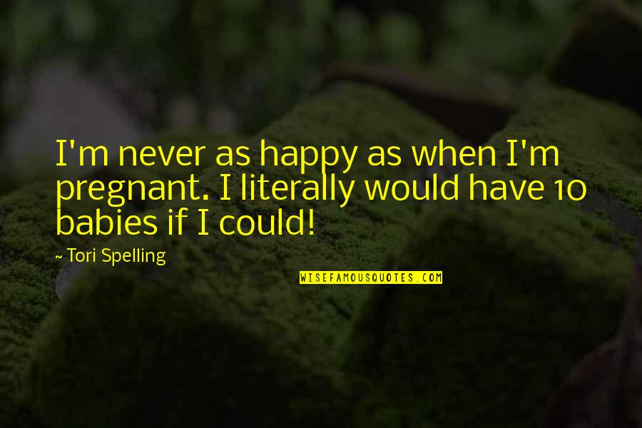 Hellerstein State Quotes By Tori Spelling: I'm never as happy as when I'm pregnant.