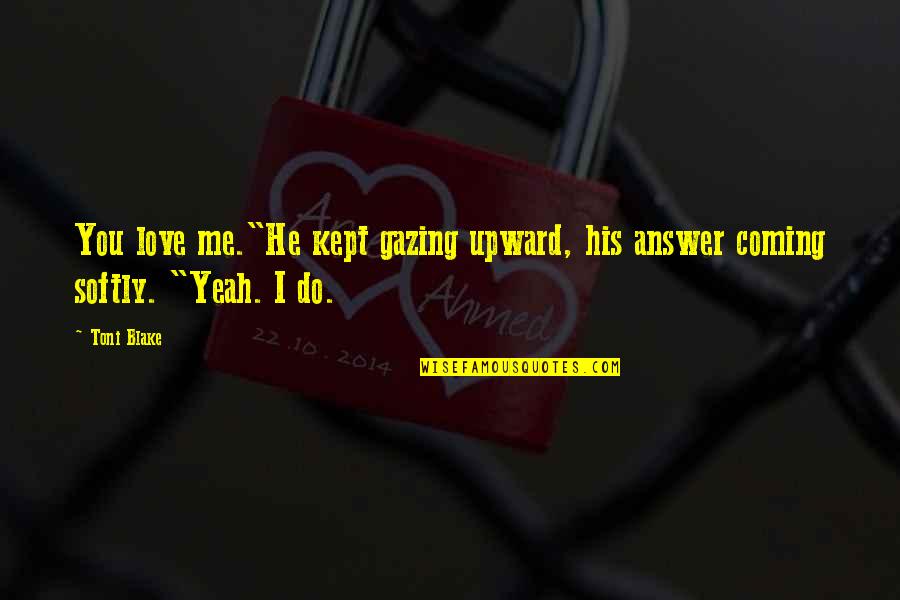 Hellerup Havn Quotes By Toni Blake: You love me."He kept gazing upward, his answer