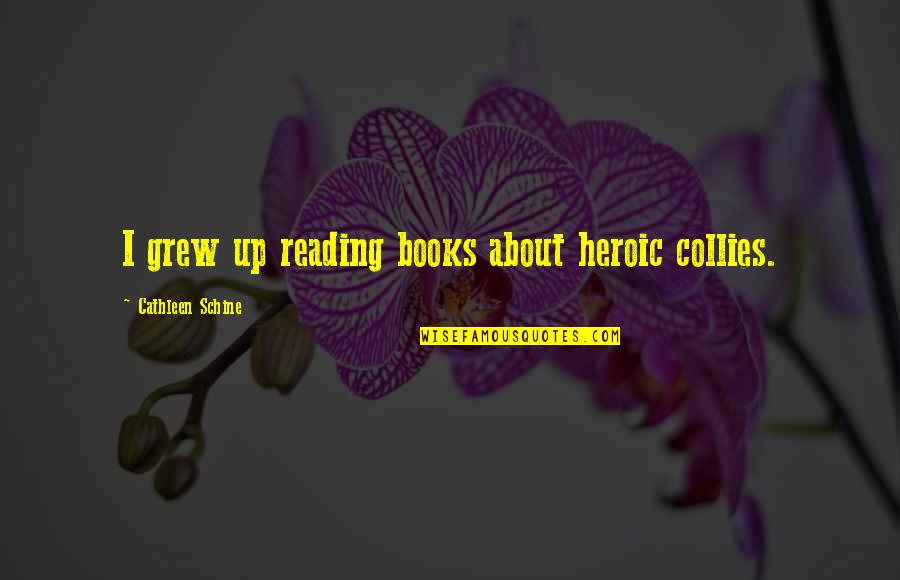 Hellespont Quotes By Cathleen Schine: I grew up reading books about heroic collies. Hellespont Quotes By Cathleen Schine: I grew up reading books about heroic collies.