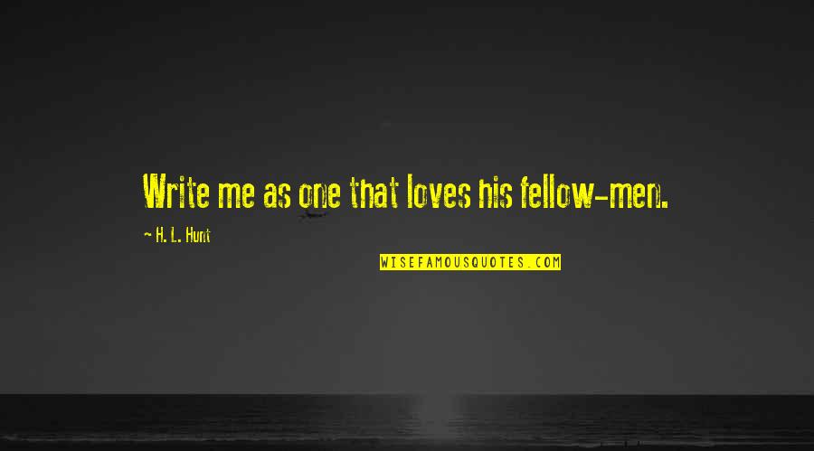 Hellespont Quotes By H. L. Hunt: Write me as one that loves his fellow-men. Hellespont Quotes By H. L. Hunt: Write me as one that loves his fellow-men.