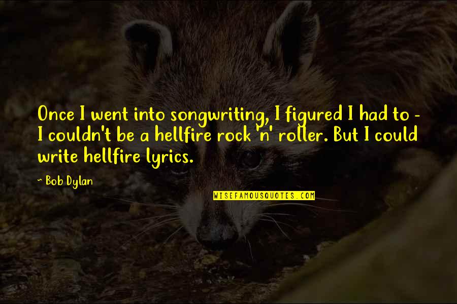 Hellfire Quotes By Bob Dylan: Once I went into songwriting, I figured I