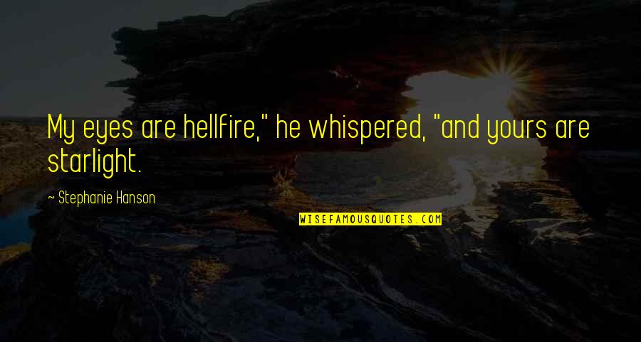 Hellfire Quotes By Stephanie Hanson: My eyes are hellfire," he whispered, "and yours