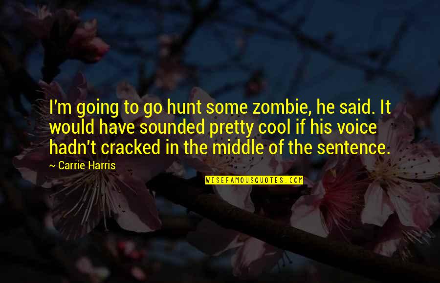 Hellfried K Quotes By Carrie Harris: I'm going to go hunt some zombie, he Hellfried K Quotes By Carrie Harris: I'm going to go hunt some zombie, he