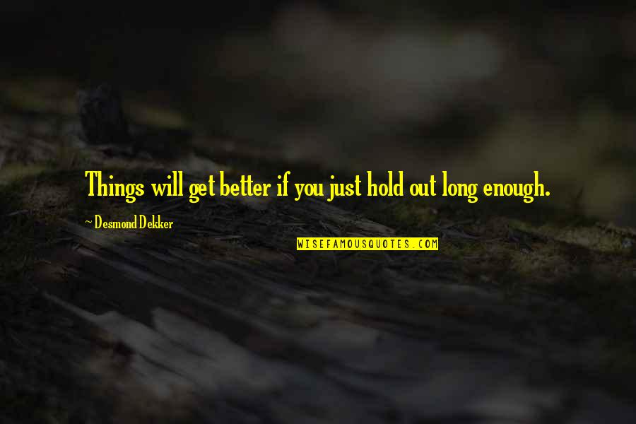 Hellfried K Quotes By Desmond Dekker: Things will get better if you just hold Hellfried K Quotes By Desmond Dekker: Things will get better if you just hold