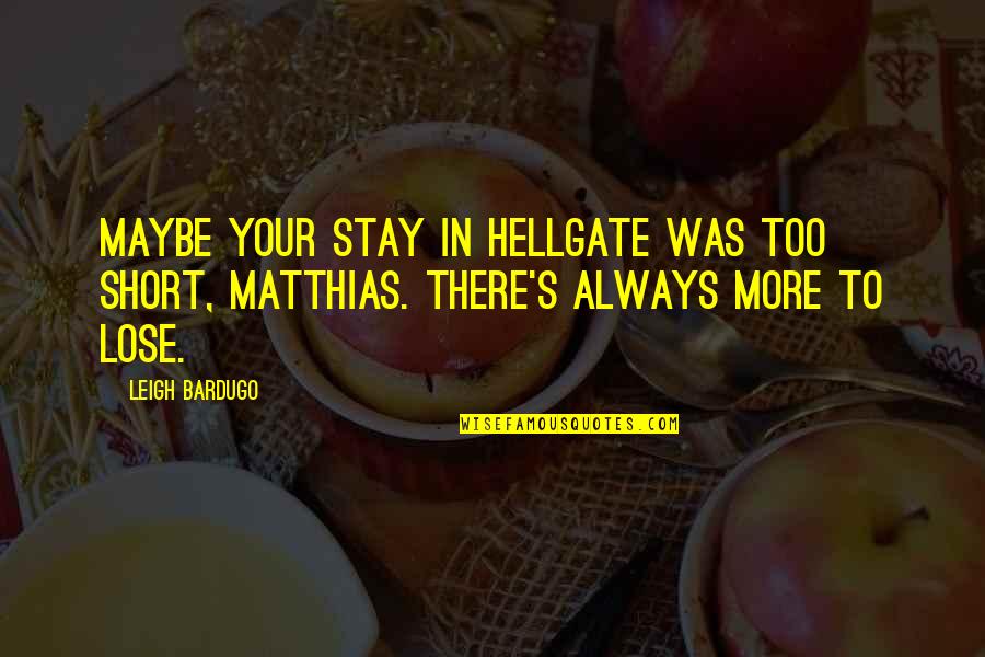 Hellgate Quotes By Leigh Bardugo: Maybe your stay in Hellgate was too short,