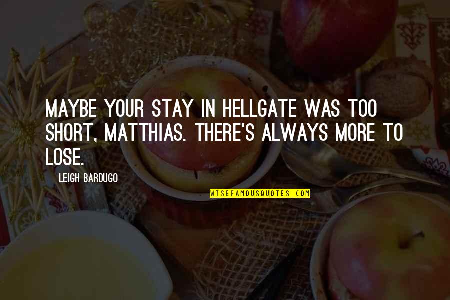 Hellgate's Quotes By Leigh Bardugo: Maybe your stay in Hellgate was too short,