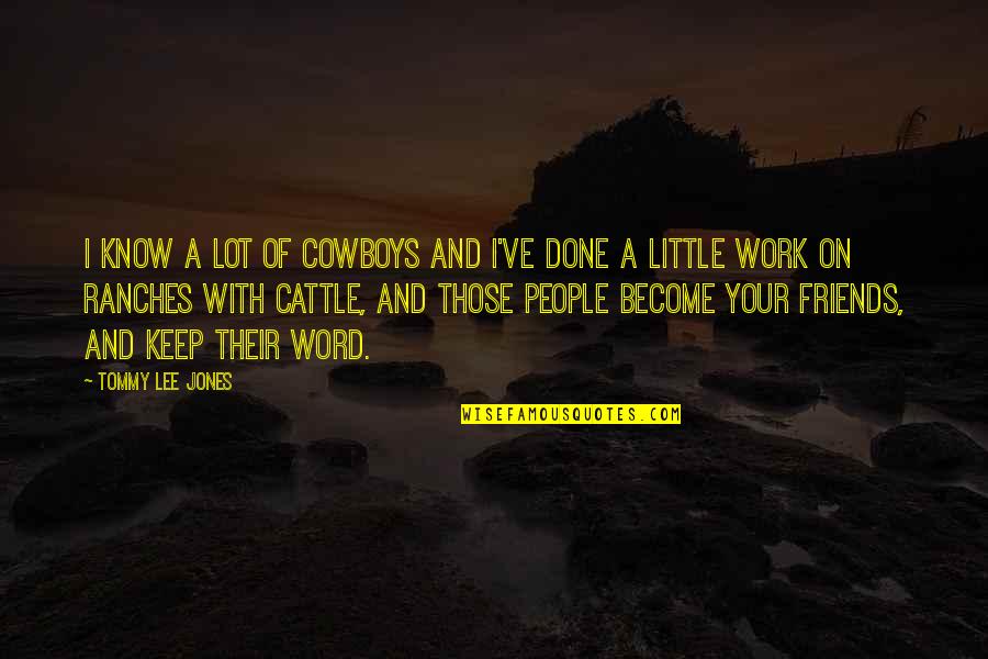 Hellgate's Quotes By Tommy Lee Jones: I know a lot of cowboys and I've Hellgate's Quotes By Tommy Lee Jones: I know a lot of cowboys and I've