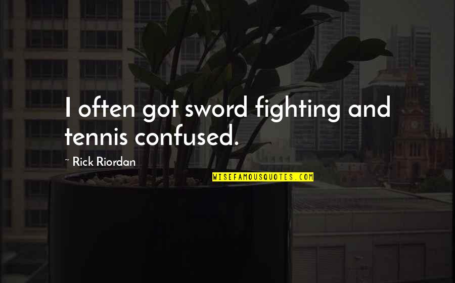 Hellhole Quotes By Rick Riordan: I often got sword fighting and tennis confused.