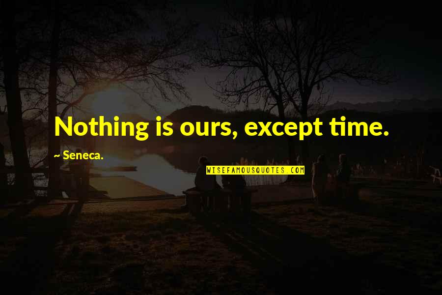 Hellholes Quotes By Seneca.: Nothing is ours, except time.