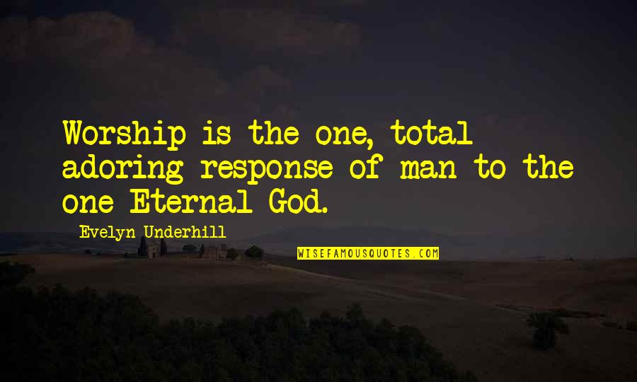 Helliar Holm Quotes By Evelyn Underhill: Worship is the one, total adoring response of Helliar Holm Quotes By Evelyn Underhill: Worship is the one, total adoring response of