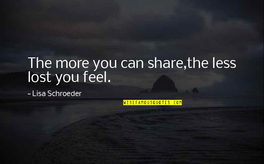Hellion Power Quotes By Lisa Schroeder: The more you can share,the less lost you Hellion Power Quotes By Lisa Schroeder: The more you can share,the less lost you
