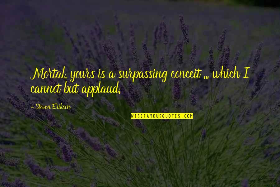 Hellish Scenarios Quotes By Steven Erikson: Mortal, yours is a surpassing conceit ... which
