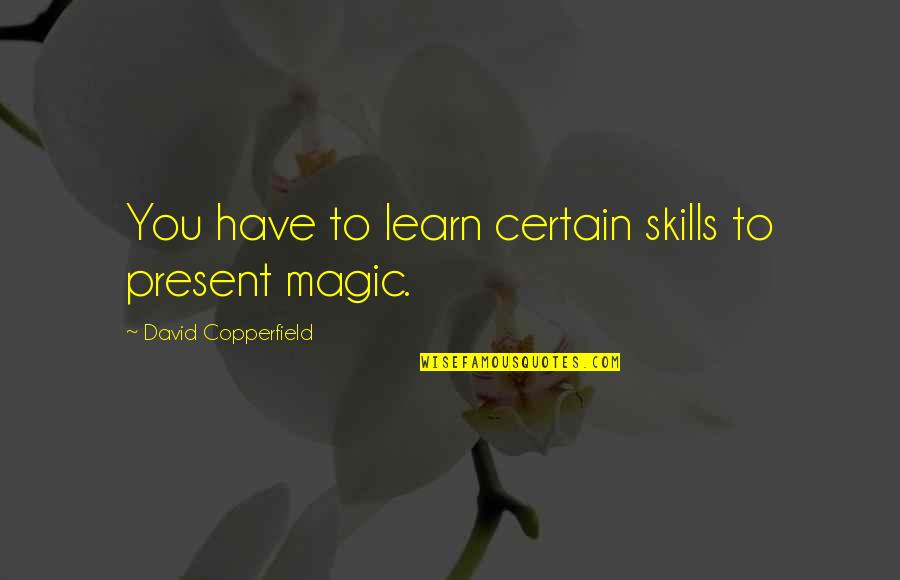 Hellishness Quotes By David Copperfield: You have to learn certain skills to present