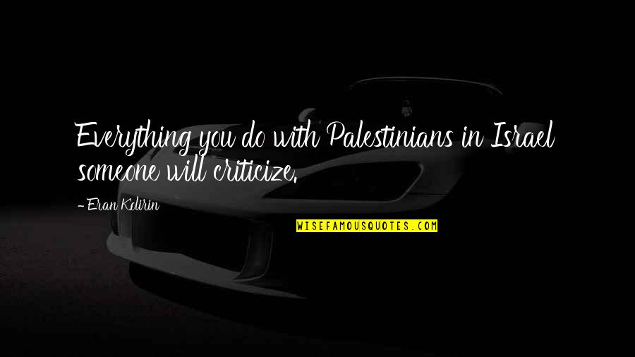Hellisotherpeople Quotes By Eran Kolirin: Everything you do with Palestinians in Israel someone