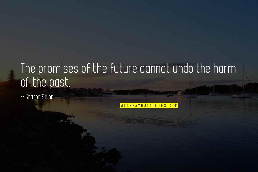 Helllloooooo Quotes By Sharon Shinn: The promises of the future cannot undo the Helllloooooo Quotes By Sharon Shinn: The promises of the future cannot undo the
