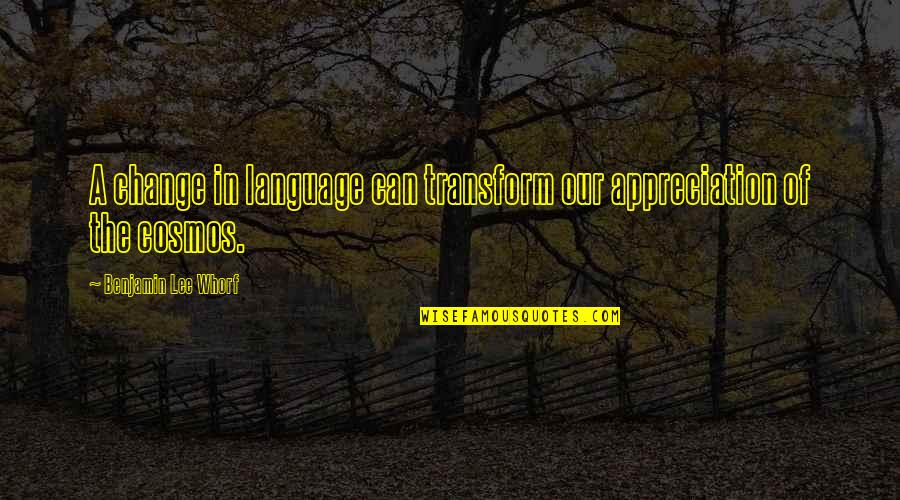 Hellmann Worldwide Quotes By Benjamin Lee Whorf: A change in language can transform our appreciation Hellmann Worldwide Quotes By Benjamin Lee Whorf: A change in language can transform our appreciation
