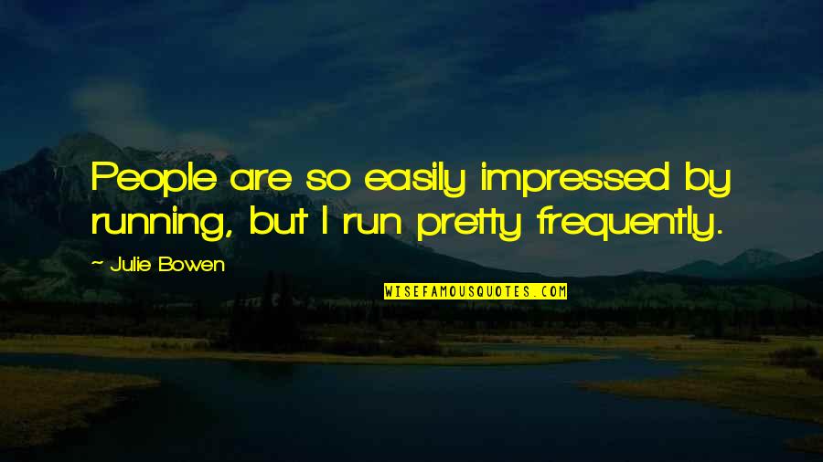 Hellmich Foley Quotes By Julie Bowen: People are so easily impressed by running, but
