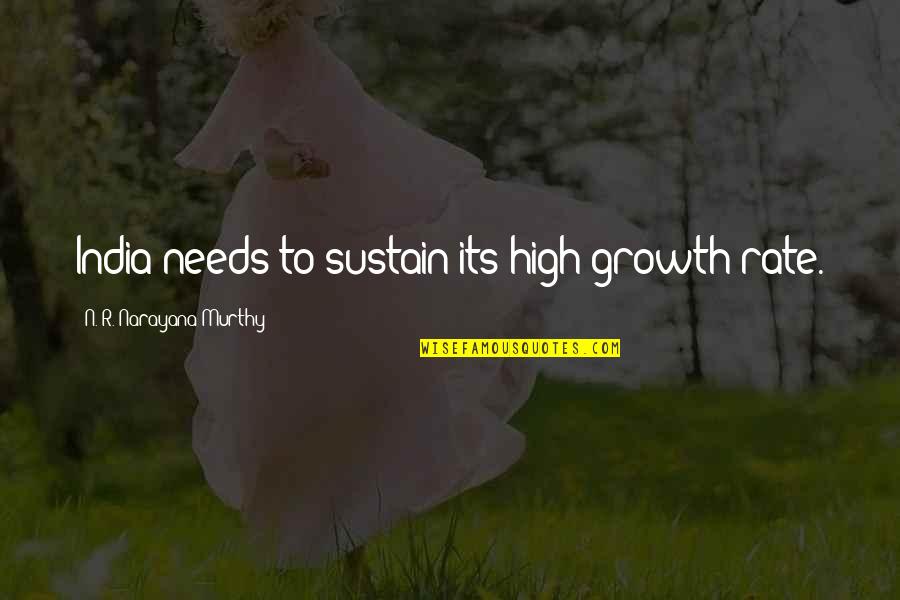 Hellmich Nanci Quotes By N. R. Narayana Murthy: India needs to sustain its high growth rate.