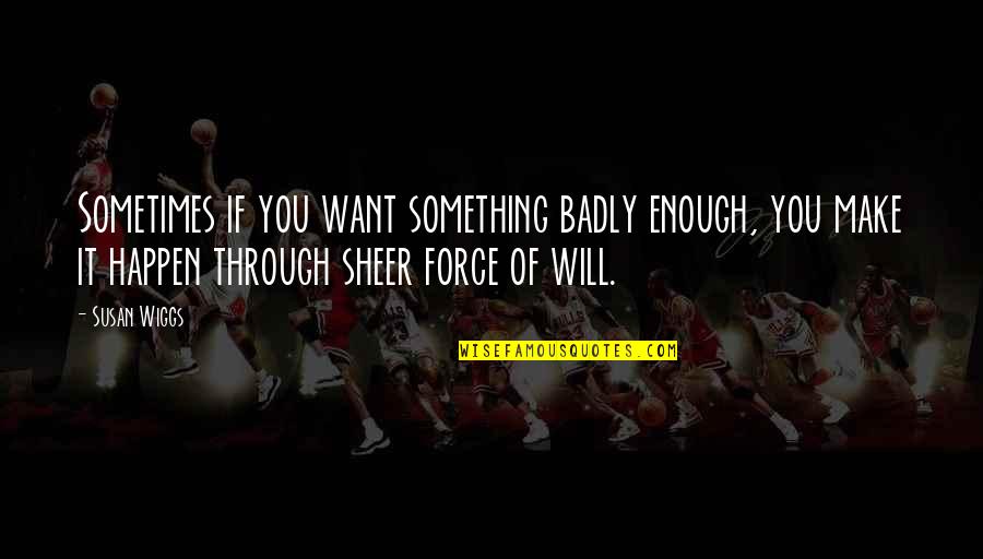 Hellmuth Poker Quotes By Susan Wiggs: Sometimes if you want something badly enough, you Hellmuth Poker Quotes By Susan Wiggs: Sometimes if you want something badly enough, you