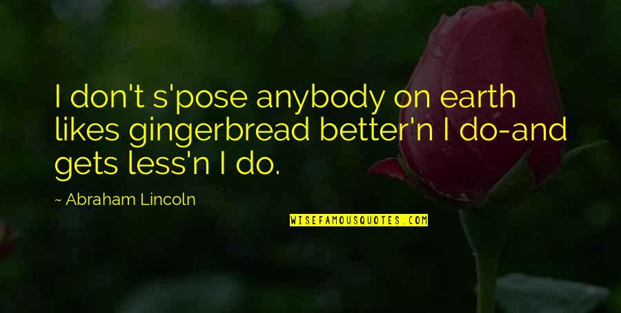 Hellner Corretagem Quotes By Abraham Lincoln: I don't s'pose anybody on earth likes gingerbread Hellner Corretagem Quotes By Abraham Lincoln: I don't s'pose anybody on earth likes gingerbread