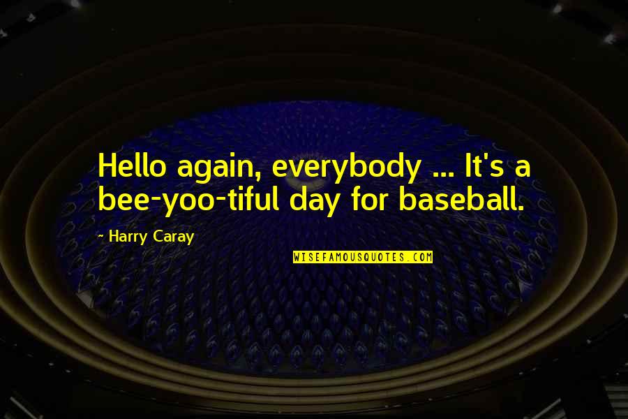 Hello Again Quotes By Harry Caray: Hello again, everybody ... It's a bee-yoo-tiful day