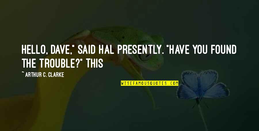 Hello All Quotes By Arthur C. Clarke: Hello, Dave," said Hal presently. "Have you found Hello All Quotes By Arthur C. Clarke: Hello, Dave," said Hal presently. "Have you found