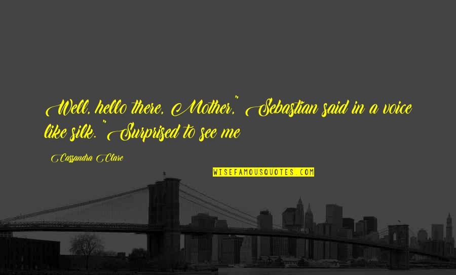 Hello All Quotes By Cassandra Clare: Well, hello there, Mother," Sebastian said in a Hello All Quotes By Cassandra Clare: Well, hello there, Mother," Sebastian said in a