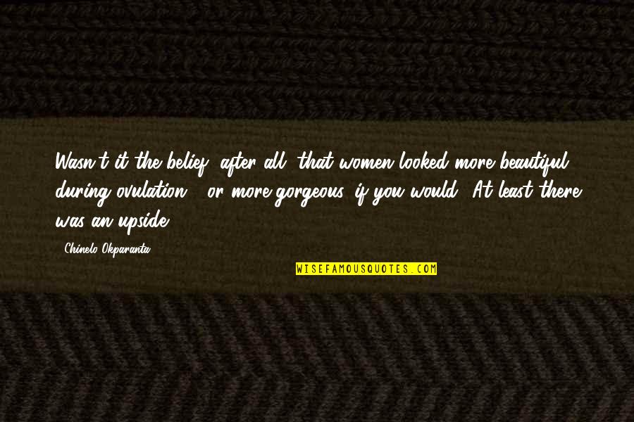 Hello All Quotes By Chinelo Okparanta: Wasn't it the belief, after all, that women Hello All Quotes By Chinelo Okparanta: Wasn't it the belief, after all, that women