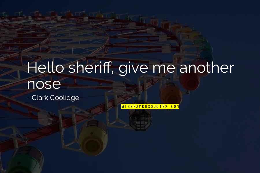 Hello All Quotes By Clark Coolidge: Hello sheriff, give me another nose Hello All Quotes By Clark Coolidge: Hello sheriff, give me another nose