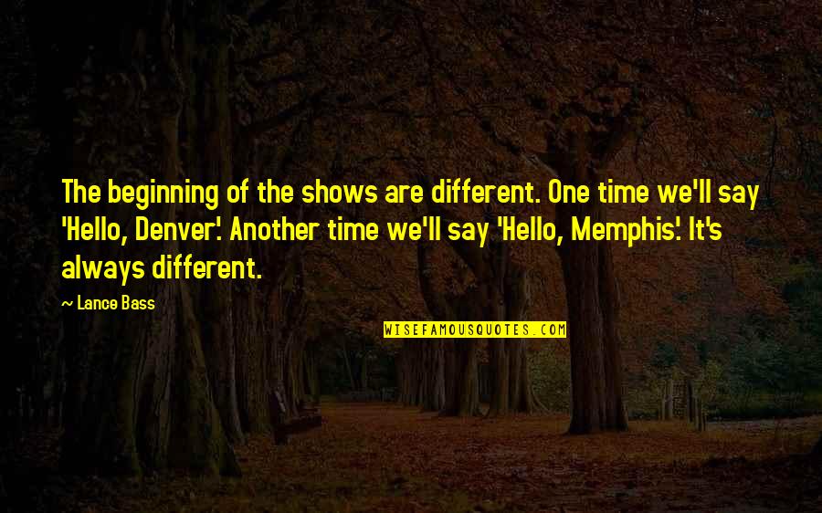 Hello All Quotes By Lance Bass: The beginning of the shows are different. One Hello All Quotes By Lance Bass: The beginning of the shows are different. One