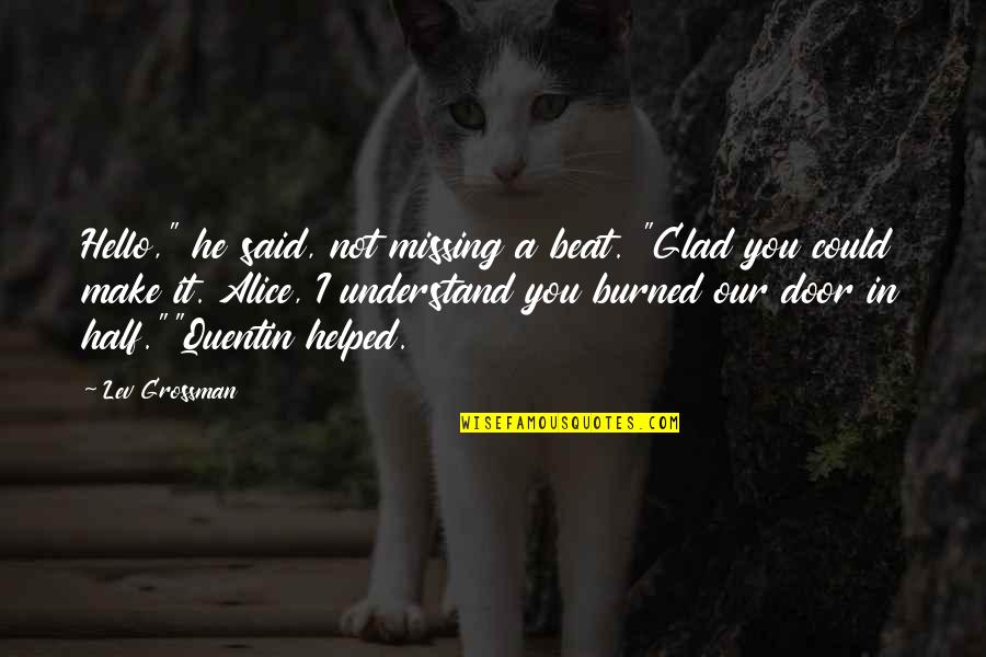 Hello All Quotes By Lev Grossman: Hello," he said, not missing a beat. "Glad Hello All Quotes By Lev Grossman: Hello," he said, not missing a beat. "Glad
