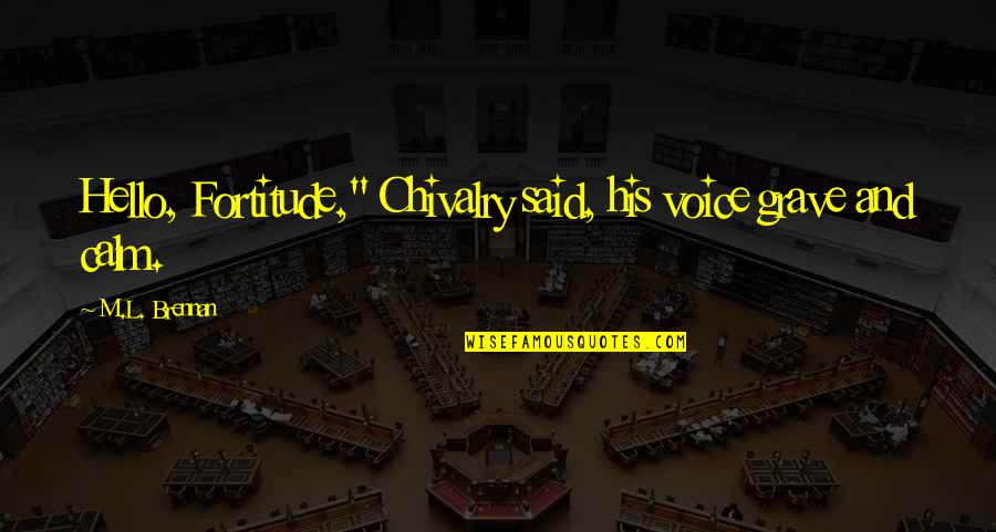 Hello All Quotes By M.L. Brennan: Hello, Fortitude," Chivalry said, his voice grave and Hello All Quotes By M.L. Brennan: Hello, Fortitude," Chivalry said, his voice grave and