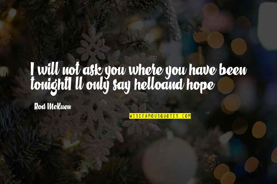 Hello All Quotes By Rod McKuen: I will not ask you where you have