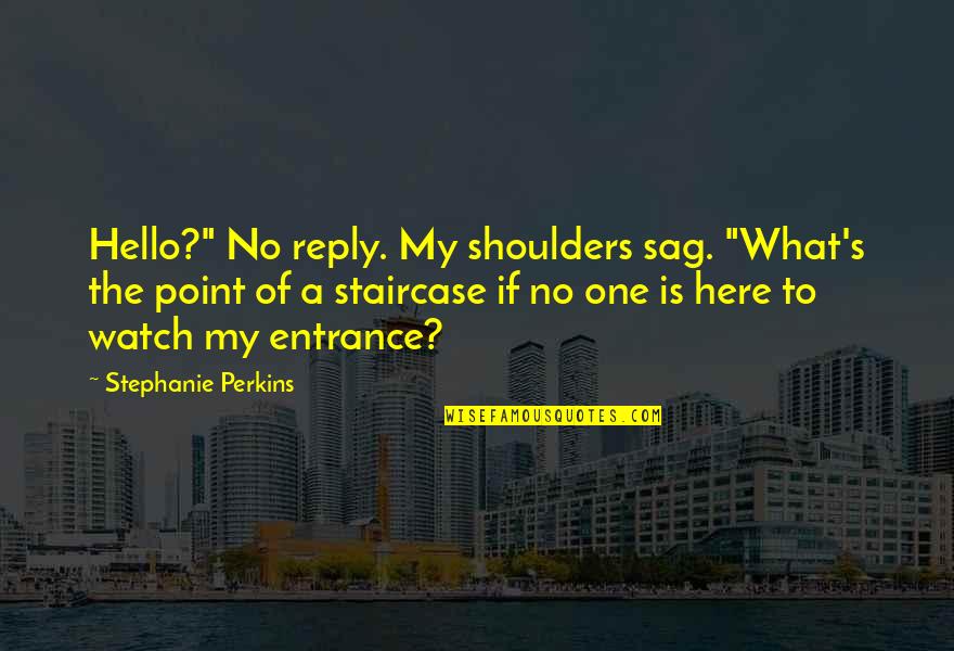 Hello All Quotes By Stephanie Perkins: Hello?" No reply. My shoulders sag. "What's the Hello All Quotes By Stephanie Perkins: Hello?" No reply. My shoulders sag. "What's the