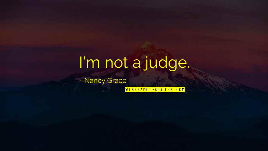 Hello August Quotes By Nancy Grace: I'm not a judge.