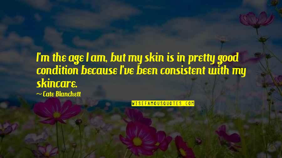 Hello Baby Goodbye Friends Quotes By Cate Blanchett: I'm the age I am, but my skin