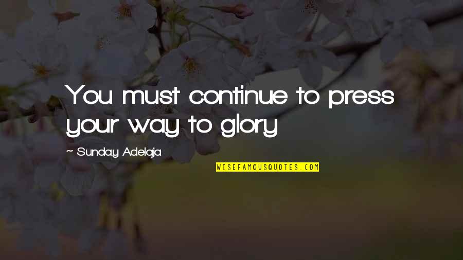 Hello Baby Goodbye Friends Quotes By Sunday Adelaja: You must continue to press your way to