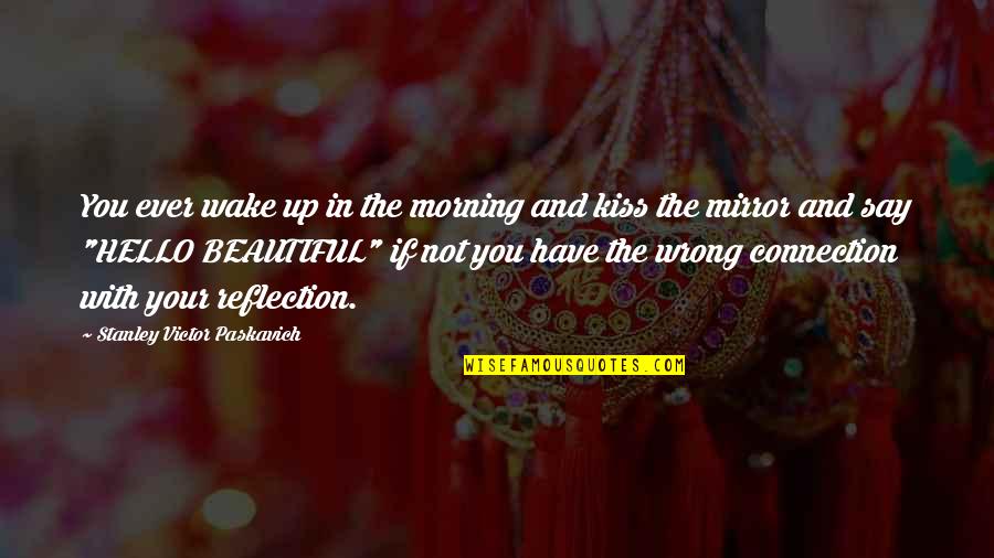 Hello Beautiful Quotes By Stanley Victor Paskavich: You ever wake up in the morning and