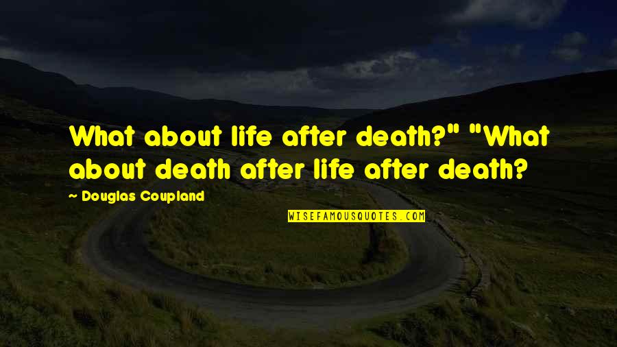 Hello Best Friend Quotes By Douglas Coupland: What about life after death?" "What about death
