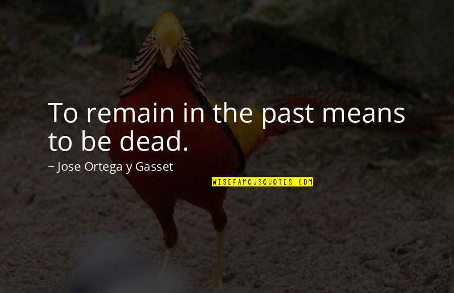 Hello Best Friend Quotes By Jose Ortega Y Gasset: To remain in the past means to be