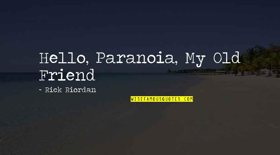 Hello Best Friend Quotes By Rick Riordan: Hello, Paranoia, My Old Friend