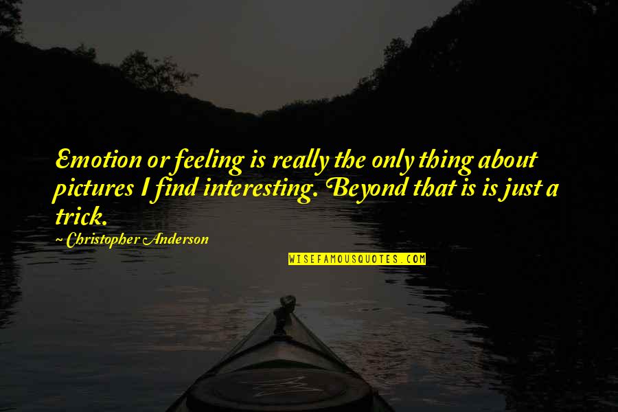 Hello Chocolate Bar Quotes By Christopher Anderson: Emotion or feeling is really the only thing Hello Chocolate Bar Quotes By Christopher Anderson: Emotion or feeling is really the only thing