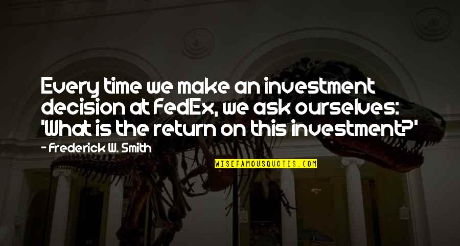Hello December 1st Quotes By Frederick W. Smith: Every time we make an investment decision at