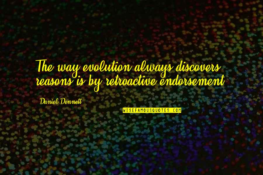 Hello Eyebags Quotes By Daniel Dennett: The way evolution always discovers reasons is by