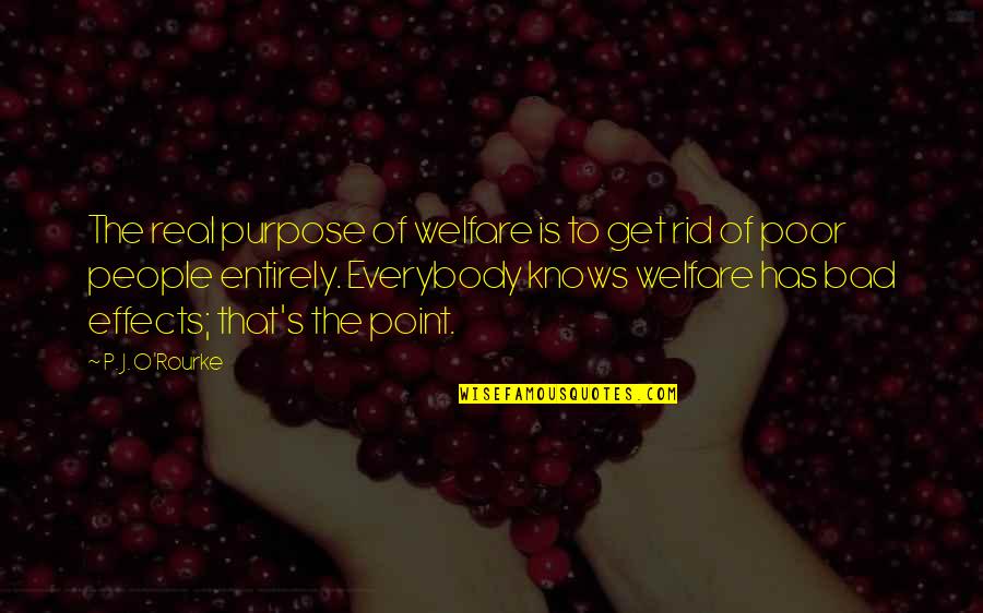 Hello Girl Quotes By P. J. O'Rourke: The real purpose of welfare is to get Hello Girl Quotes By P. J. O'Rourke: The real purpose of welfare is to get