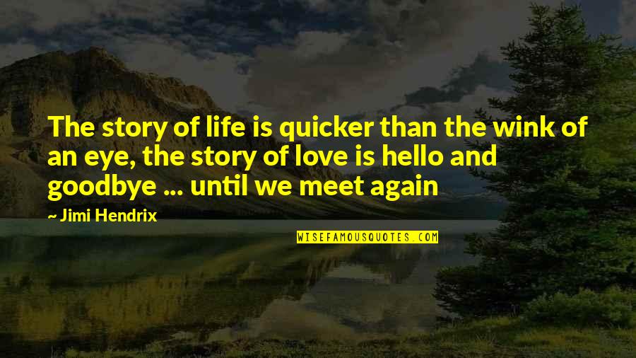 Hello Goodbye Love Quotes By Jimi Hendrix: The story of life is quicker than the