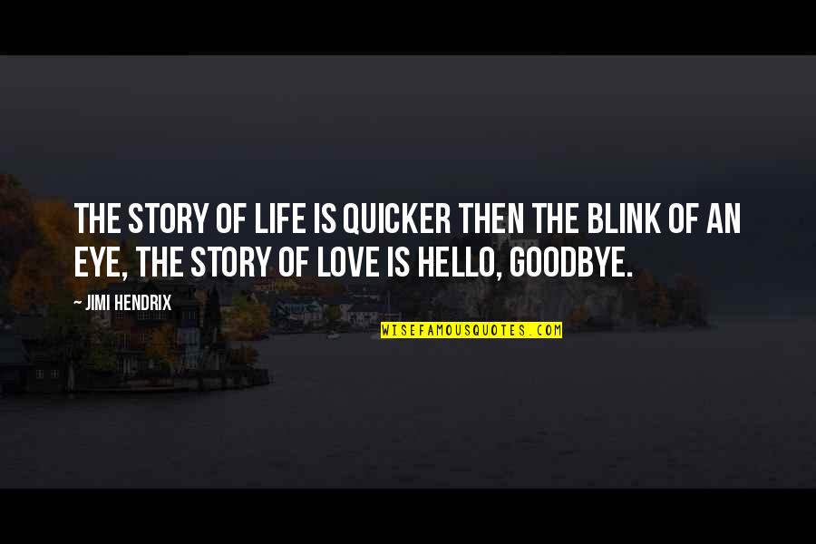 Hello Goodbye Love Quotes By Jimi Hendrix: The story of life is quicker then the