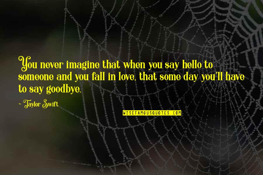 Hello Goodbye Love Quotes By Taylor Swift: You never imagine that when you say hello